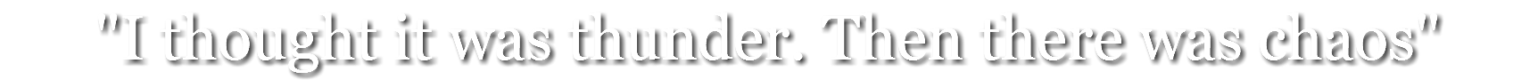 "I thought it was thunder. Then there was chaos"
